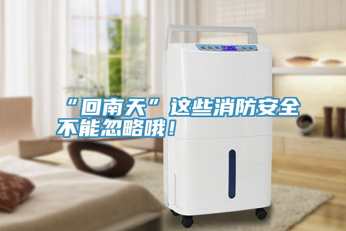 “回南天”这些消防安全不能忽略哦！