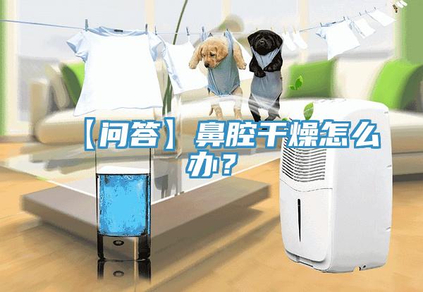 【问答】鼻腔干燥怎么办？