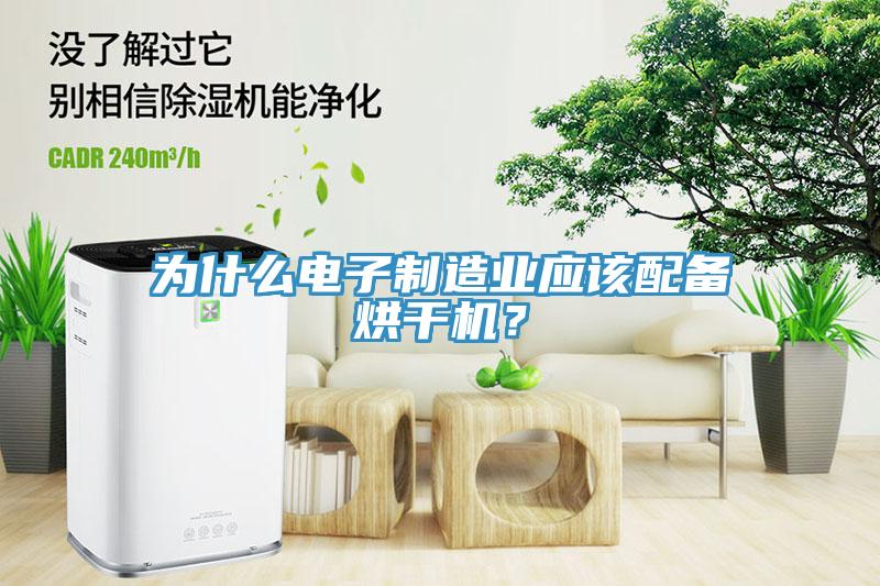 为什么电子制造业应该配备烘干机？