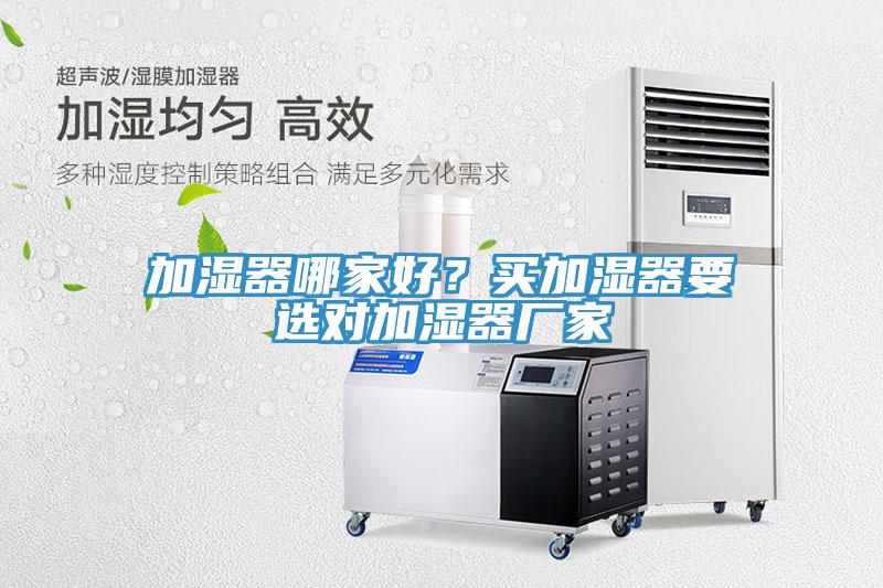 加湿器哪家好？买加湿器要选对加湿器厂家