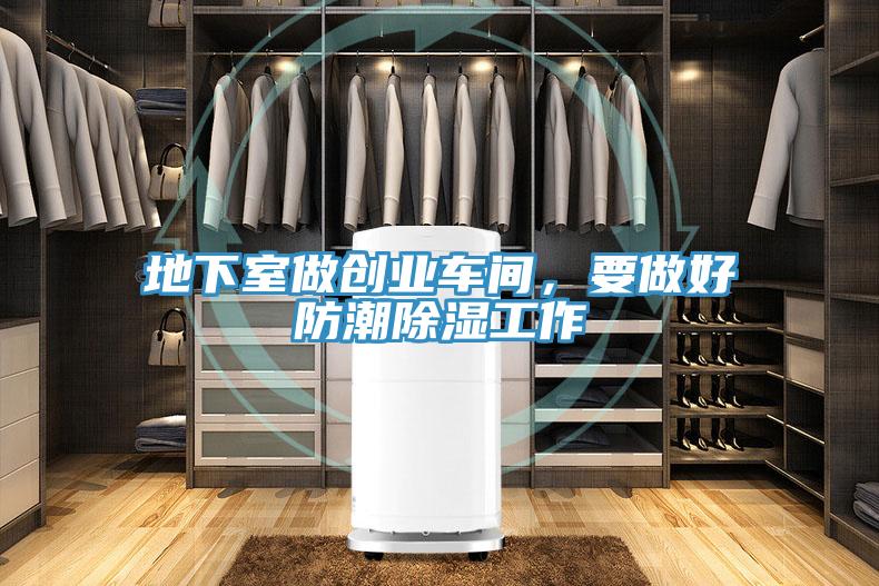 地下室做创业车间，要做好防潮除湿工作