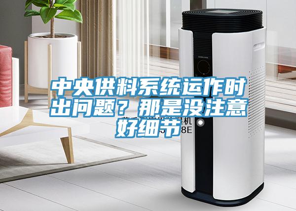 中央供料系统运作时出问题？那是没注意好细节