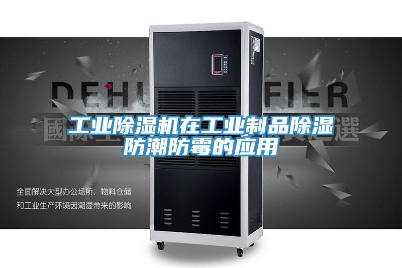 工业MR.好色破解版在工业制品除湿防潮防霉的应用