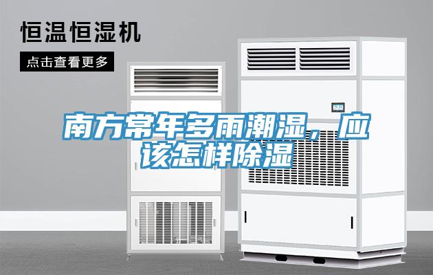 南方常年多雨潮湿，应该怎样除湿