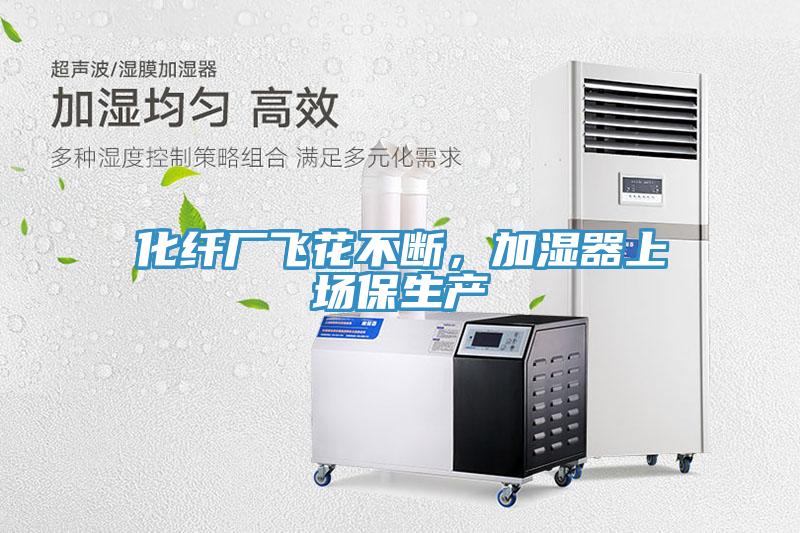 化纤厂飞花不断，加湿器上场保生产