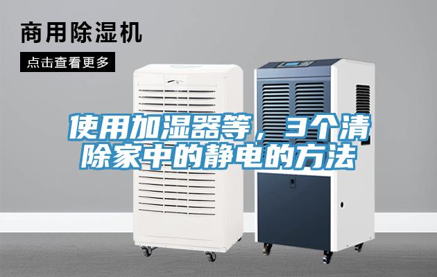 使用加湿器等，3个清除家中的静电的方法