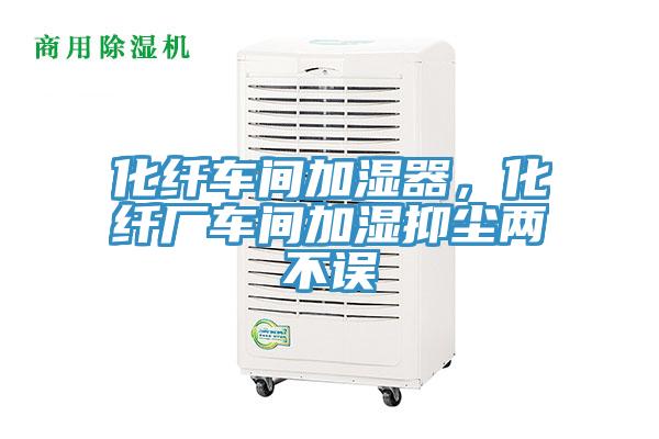 化纤车间加湿器，化纤厂车间加湿抑尘两不误