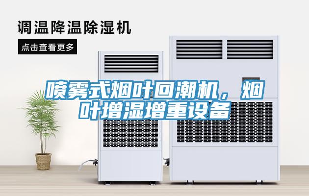 喷雾式烟叶回潮机，烟叶增湿增重设备