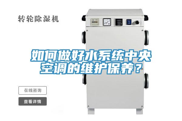 如何做好水系统中央空调的维护保养？
