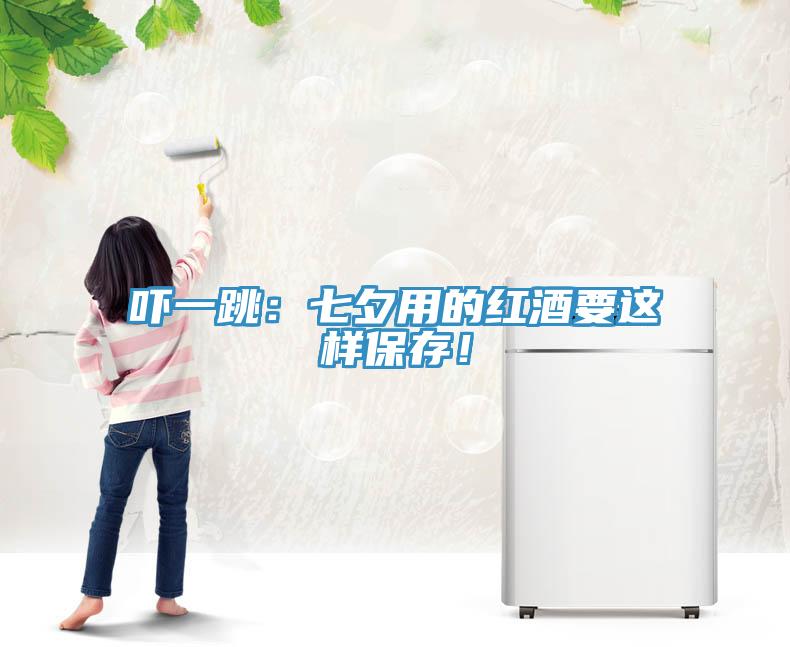吓一跳：七夕用的红酒要这样保存！