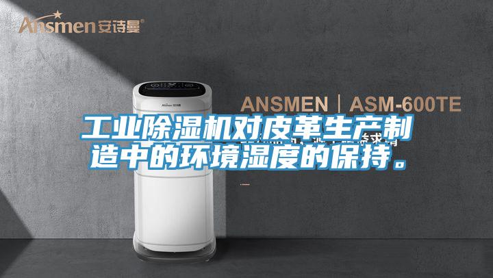 工业MR.好色破解版对皮革生产制造中的环境湿度的保持。