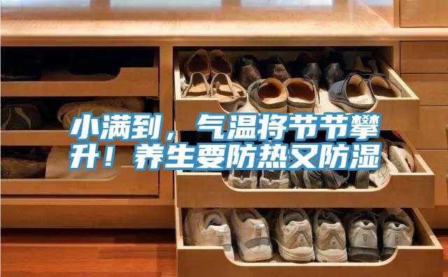 小满到，气温将节节攀升！养生要防热又防湿