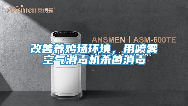 改善养鸡场环境，用喷雾空气消毒机杀菌消毒
