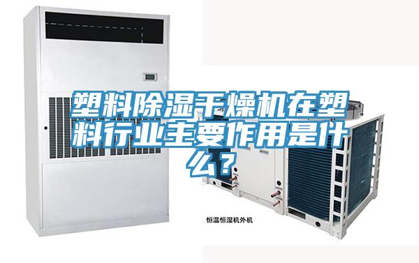 塑料除湿干燥机在塑料行业主要作用是什么？