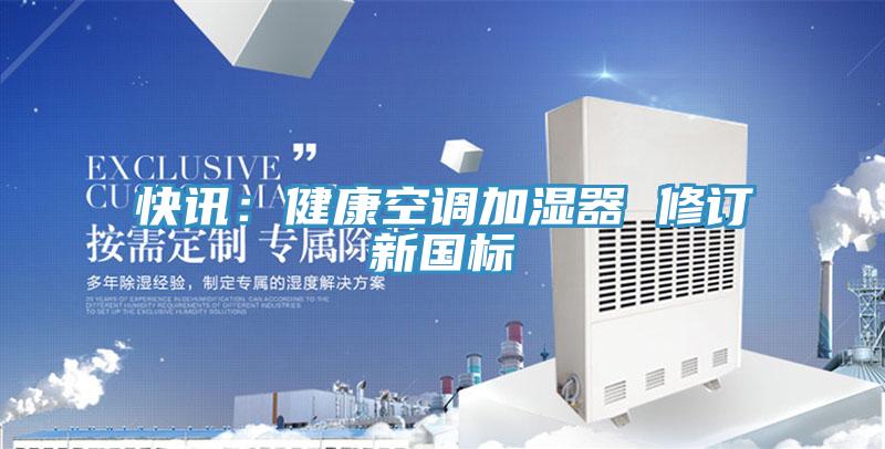 快讯：健康空调加湿器 修订新国标