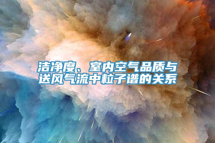 洁净度、室内空气品质与送风气流中粒子谱的关系