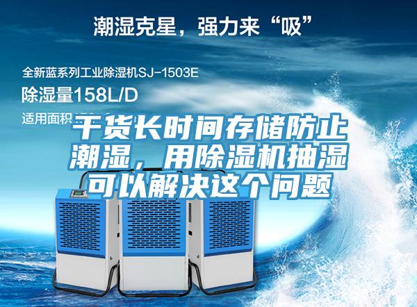 干货长时间存储防止潮湿，用MR.好色破解版抽湿可以解决这个问题