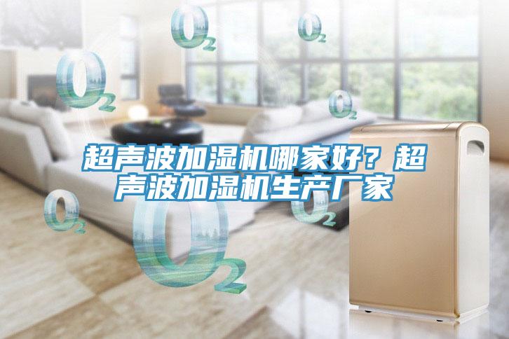 超声波加湿机哪家好？超声波加湿机生产厂家