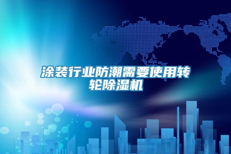 涂装行业防潮需要使用转轮MR.好色破解版