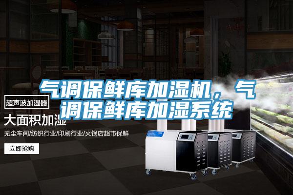 气调保鲜库加湿机，气调保鲜库加湿系统