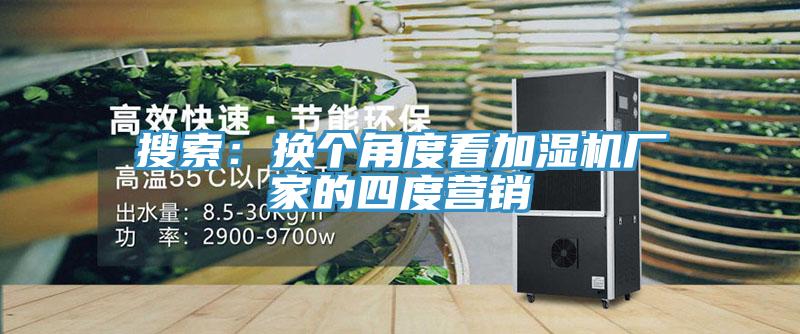 搜索：换个角度看加湿机厂家的四度营销