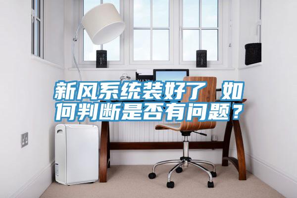 新风系统装好了 如何判断是否有问题？