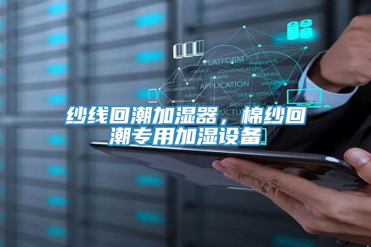 纱线回潮加湿器，棉纱回潮专用加湿设备