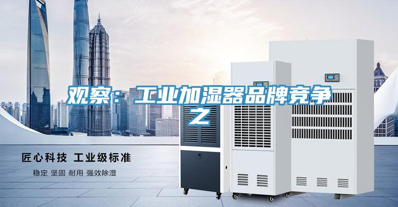 观察：工业加湿器品牌竞争之