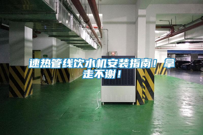 速热管线饮水机安装指南！拿走不谢！