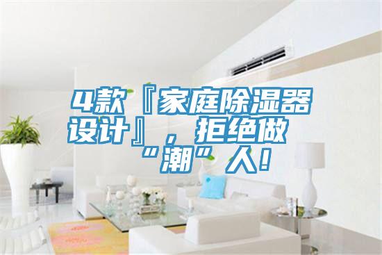 4款『家庭除湿器设计』，拒绝做“潮”人！