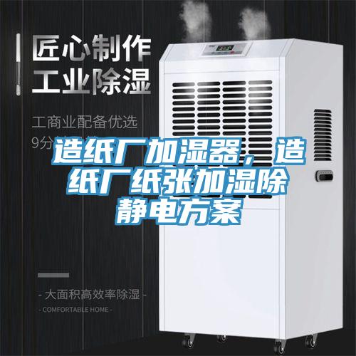 造纸厂加湿器，造纸厂纸张加湿除静电方案