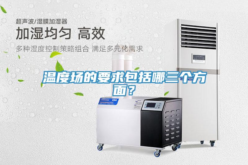 温度场的要求包括哪三个方面？