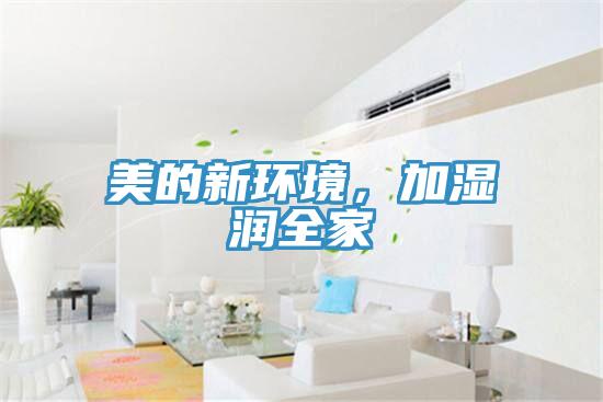 美的新环境，加湿润全家