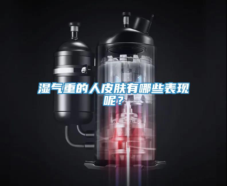 湿气重的人皮肤有哪些表现呢？