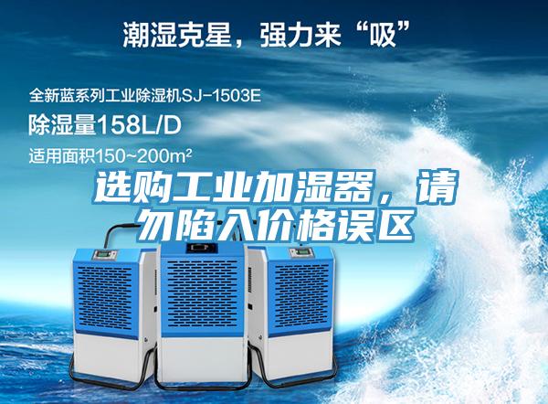选购工业加湿器，请勿陷入价格误区