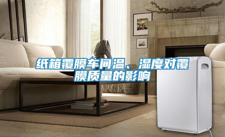 纸箱覆膜车间温、湿度对覆膜质量的影响