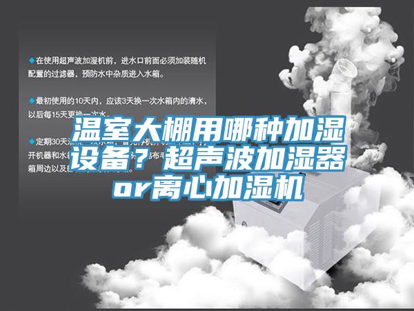 温室大棚用哪种加湿设备？超声波加湿器or离心加湿机