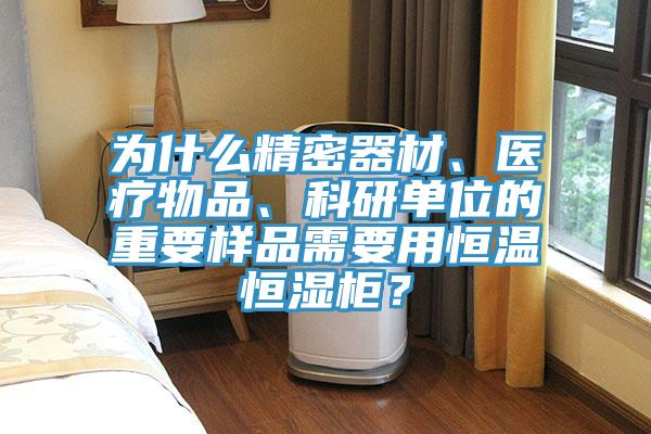 为什么精密器材、医疗物品、科研单位的重要样品需要用恒温恒湿柜？