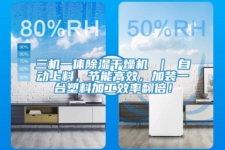 三机一体除湿干燥机 ｜ 自动上料，节能高效，加装一台塑料加工效率翻倍！