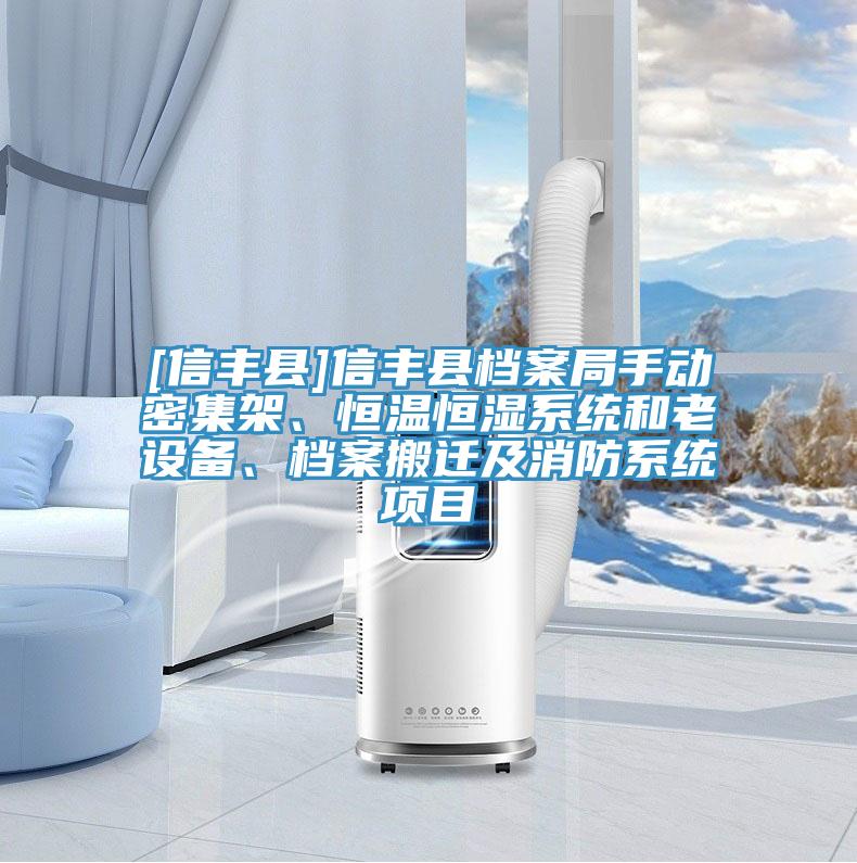 [信丰县]信丰县档案局手动密集架、恒温恒湿系统和老设备、档案搬迁及消防系统项目