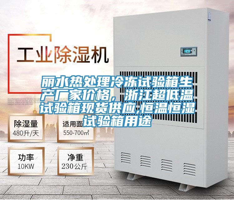 丽水热处理冷冻试验箱生产厂家价格，浙江超低温试验箱现货供应,恒温恒湿试验箱用途