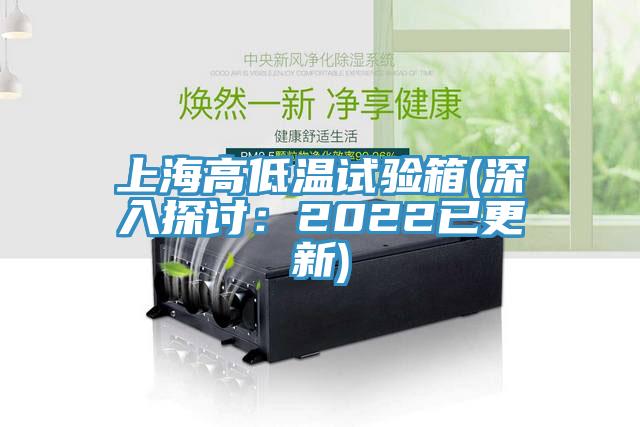 上海高低温试验箱(深入探讨：2022已更新)