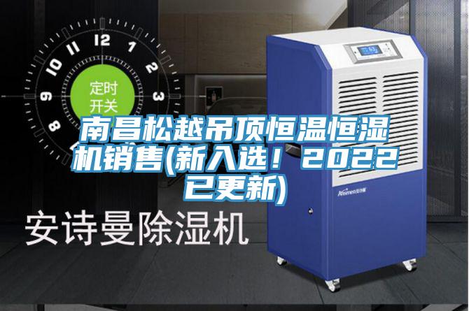南昌松越吊顶恒温恒湿机销售(新入选！2022已更新)