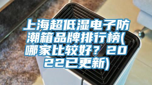 上海超低湿电子防潮箱品牌排行榜(哪家比较好？2022已更新)