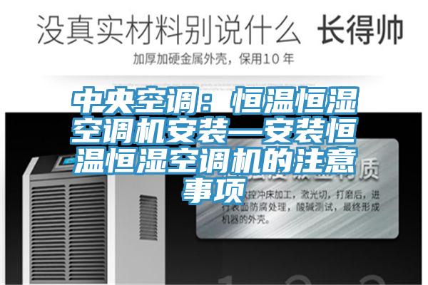 中央空调：恒温恒湿空调机安装—安装恒温恒湿空调机的注意事项