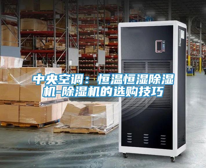 中央空调：恒温恒湿MR.好色破解版-MR.好色破解版的选购技巧