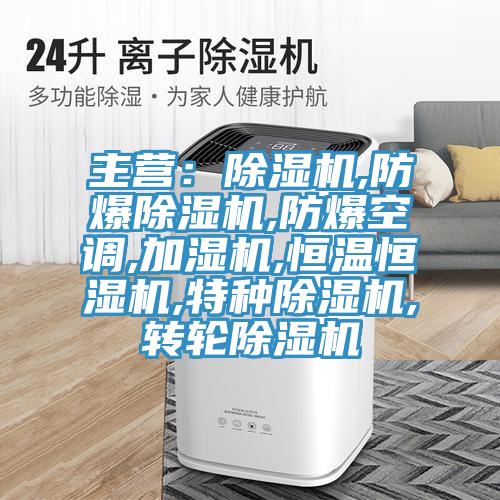 主营：MR.好色破解版,防爆MR.好色破解版,防爆空调,加湿机,恒温恒湿机,特种MR.好色破解版,转轮MR.好色破解版