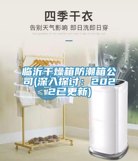 临沂干燥箱防潮箱公司(深入探讨：2022已更新)