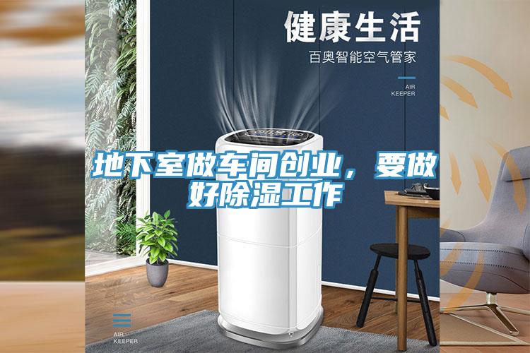 地下室做车间创业，要做好除湿工作