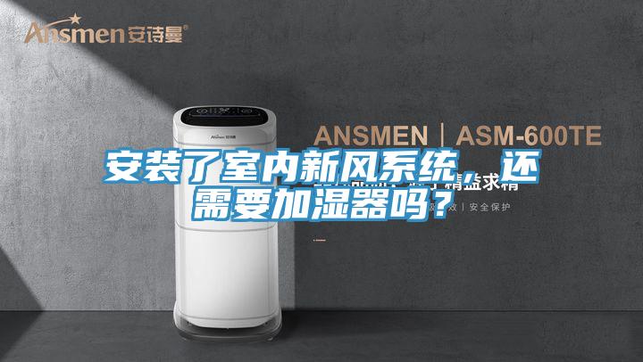 安装了室内新风系统，还需要加湿器吗？